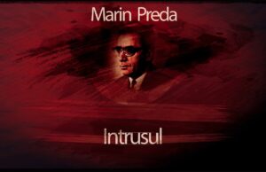 Centenarul nașterii „marelui singuratic” Marin Preda, „cel mai iubit dintre pământeni”. Critica literară și opera lui Marin Preda. Expresiile celebre din cărțile marelui scriitor român (Stigmate spirituale)