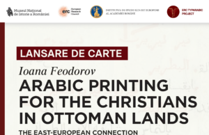 Lansarea cărții „Arabic Printing for the Christians in Ottoman Lands. The East-European Connection”, autor Dr. CP gr. I. Habil. Ioana Feodorov, la MNIR (Muzeul Național de Istorie a României), partener cultural – educațional al Jurnalului Bucureștiului